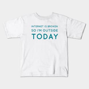 Internet is broken so I’m outside today Kids T-Shirt